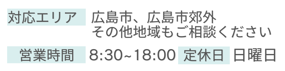対応エリア　広島市・広島市郊外　営業時間　8：30～18：00　定休日　日曜日